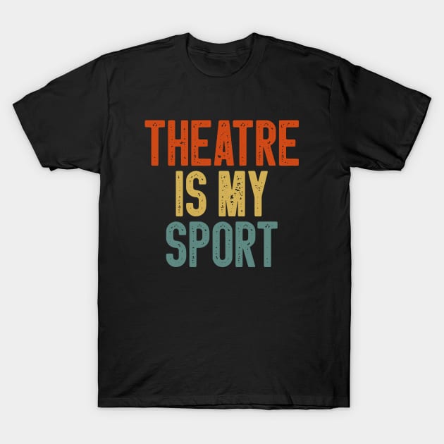 Theatre Is My Sport Funny Acting for Actor Actress Theater Gift Idea / Christmas Gifts Vintage Design T-Shirt by First look